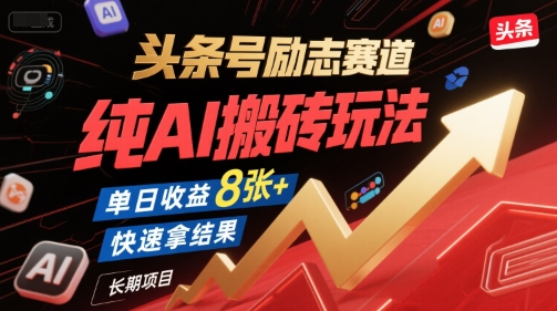 头条号励志赛道，纯AI搬砖玩法，单日收益8张+ ，快速拿结果，长期项目-知微分享