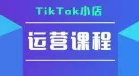 TikTok小店运营实操课，TK​小店运营实操+疑难答疑-知微分享