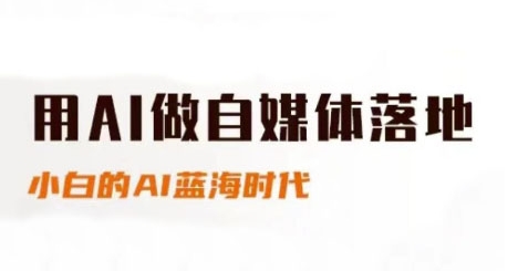 用AI做自媒体落地，适合新手快速入门与进阶，小白的AI蓝海时代-知微分享