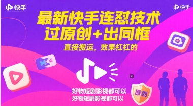 最新快手连怼技术，过原创+出同框，直接搬运，效果杠杠的，好物短剧影视都可以-知微分享