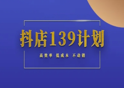 抖店139计划实录手册不动销起店实操方法论，高效率低成本不动销-知微分享