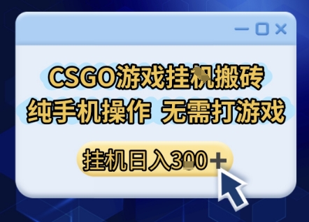 CSGO游戏挂G搬砖，小白纯手机即可操作，不用电脑打游戏，日入3张+，副业网创项目【揭秘】-知微分享