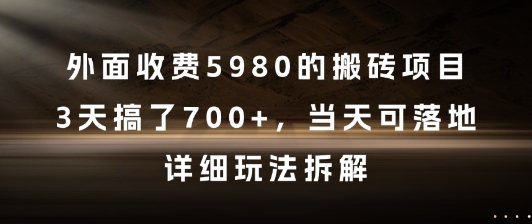 外面收费5980的搬砖项目，3天搞了7张+，当天可落地，详细玩法拆解【揭秘】-知微分享