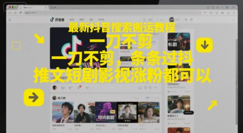 最新抖音搜索搬运教程,一刀不剪,条条过抖,推文短剧影视涨粉都可以-知微分享