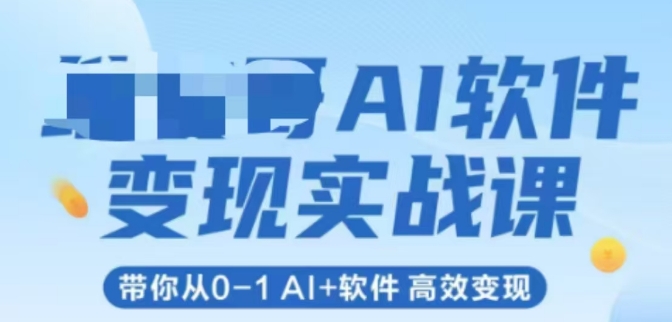 AI软件变现实战课,带你从0-1 Al+软件 高效变现-知微分享