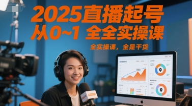 2025直播起号从0~1全实操课，全是干货-知微分享