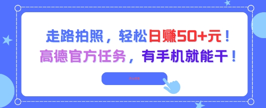 走路拍照，轻松日入50+!高德官方任务，有手机就能干-知微分享