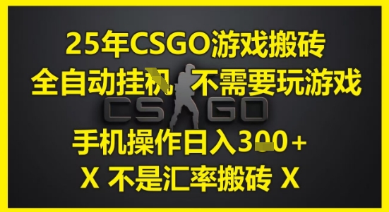 25年CSGO游戏搬砖，全自动运行，不需要玩游戏，手机操作日入3张(不是汇率搬砖)【揭秘】-知微分享