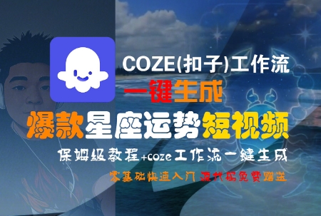 COZE(扣子)工作流一键生成爆款星座运势短视频,保姆级教程,零基础快速入门-知微分享