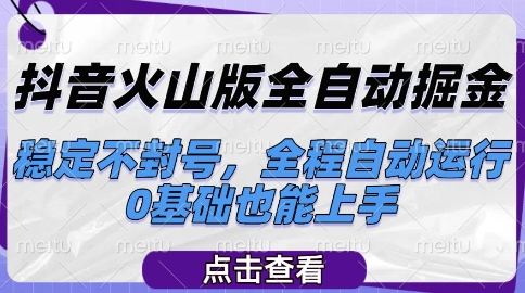 抖音火山版全自动掘金，稳定不封号，全程自动运行，可批量放大操作，0基础也能上手【揭秘】-知微分享