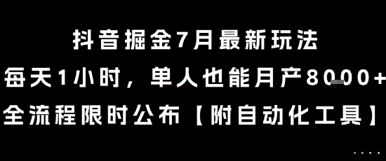 抖音掘金7月最新玩法，每天1小时，单人也能月产8k+，全流程限时公布【揭秘】-知微分享