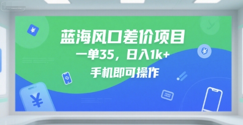 蓝海风口差价项目，一单35，日入1k+，手机即可操作【揭秘】-知微分享