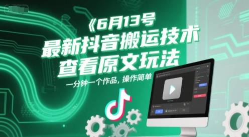 6月13号最新抖音搬运技术，查看原文玩法，一分钟一个作品，操作简单-知微分享