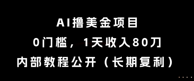 AI撸美金项目，0门槛，1天收入80刀，内部教程公开（长期复利）【揭秘】-知微分享