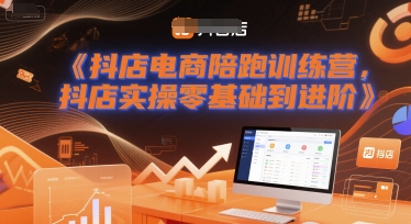 抖店电商陪跑训练营，抖音小店实操零基础到进阶-知微分享