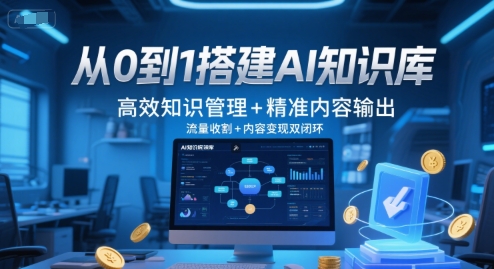 从0到1搭建AI知识库，高效知识管理+精准内容输出，流量收割+内容变现双闭环-知微分享