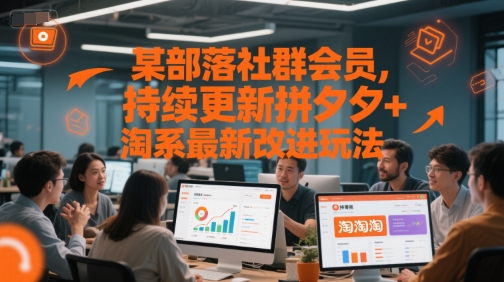 某部落社群会员，持续更新拼夕夕+淘系最新改进玩法-知微分享