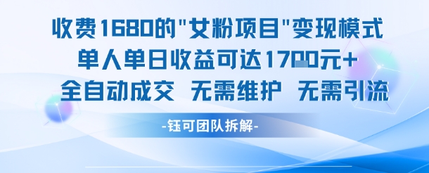 外面收费1680的女粉项目变现，单人单日收益可达1.7k，全自动成交无需维护-知微分享