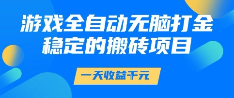 游戏全自动无脑打金项目，一天收益1k+，稳定持久的搬砖项目【揭秘】-知微分享