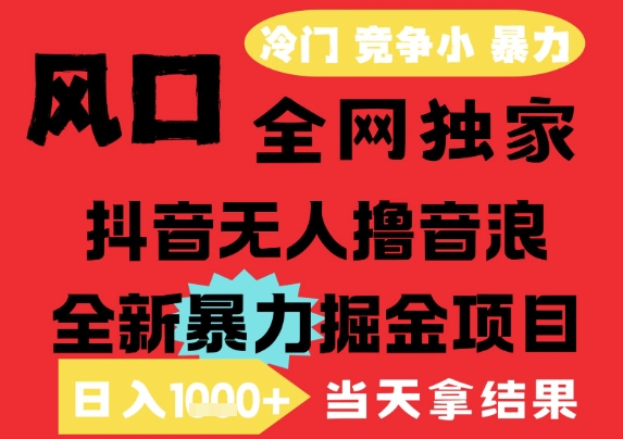 25年6月高爆抖音无人直播最新撸音浪掘金项目，解放双手小白可做，无脑日入1k+，门槛低【揭秘】-知微分享