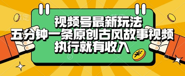 视频号最新玩法，五分钟一条原创古风故事类视频执行就有收入【揭秘】-知微分享