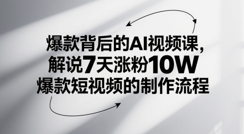 爆款背后的AI视频课，解说7天涨粉10W爆款短视频的制作流程-知微分享