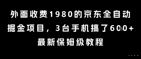 外面收费1980的京东全自动掘金项目，3台手机搞了6张，最新保姆级教程【揭秘】-知微分享