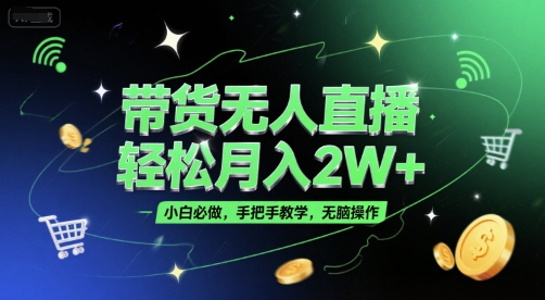 带货无人直播，轻松月入2W+，小白必做，手把手教学，无脑操作(附学习资料)-知微分享