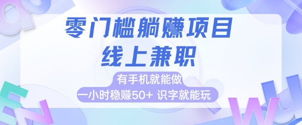 零门槛躺挣项目，线上兼职，有手机就能做 一小时稳挣50+，识字就能玩【揭秘】-知微分享