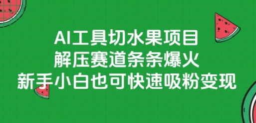 AI工具切水果项目，解压赛道条条爆火，新手小白也可快速吸粉变现-知微分享