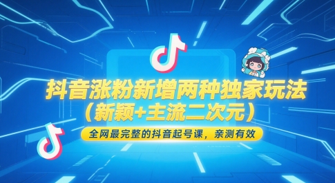 抖音涨粉新增两种独家玩法（新颖+主流二次元），全网最完整的抖音起号课，亲测有效-知微分享