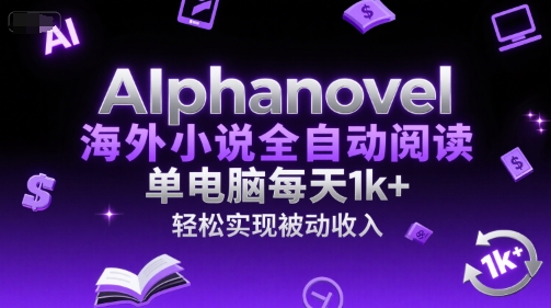 AIphanovel海外小说全自动阅读，单电脑每天1k+，轻松实现被动收入【揭秘】-知微分享