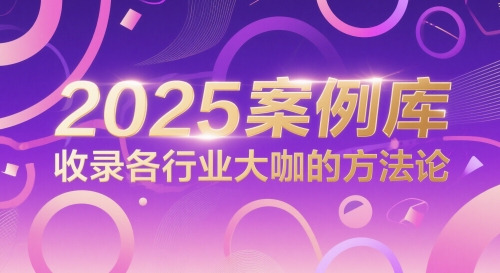 2025案例库，收录各行业大咖的方法论-知微分享
