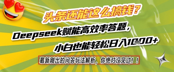 头条还能这么搞钱？最新刚出的问答玩法解析，你绝对没见过！Deepseek赋能高效率答题，小白也能轻松日入1k+-知微分享
