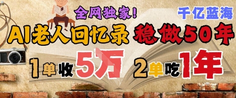 AI帮老人写回忆录,可以稳做50年的蓝海赛道,一单收2-3W,2单吃一年,长久可持续-知微分享