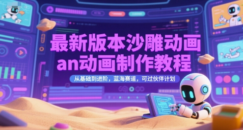 最新版本沙雕动画an动画制作教程，从基础到进阶，蓝海赛道，可过伙伴计划-知微分享