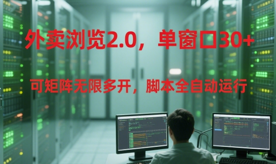 外卖浏览2.0，单窗口30+可矩阵无限多开，脚本全自动运行【揭秘】-知微分享