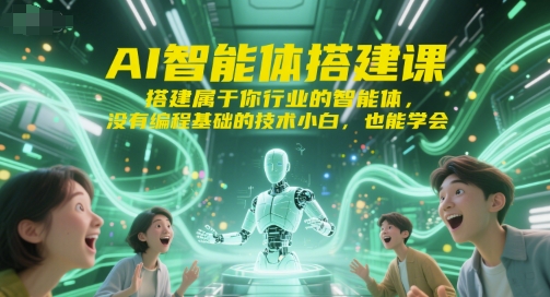 AI智能体搭建课，搭建属于你行业的智能体，没有编程基础的技术小白，也能学会-知微分享