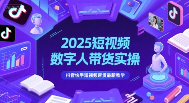 2025短视频数字人带货实操，抖音快手短视频带货最新教学-知微分享