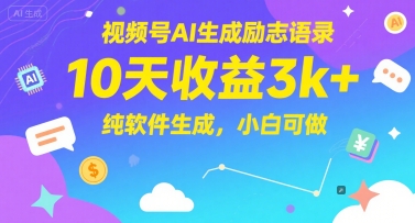 视频号AI生成励志语录，10天收益3k+，纯软件生成，小白可做-知微分享