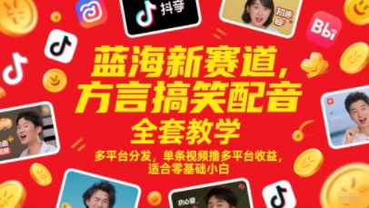 蓝海新赛道，方言搞笑配音全套教学，多平台分发，单条视频撸多平台收益，适合零基础小白-知微分享