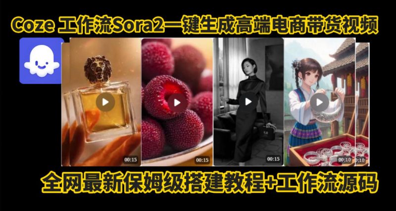 coze智能体sora2一键生成电商带货高端视频工作流保姆级拆解教程，无需剪辑，无需拍摄-知微分享
